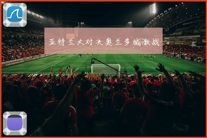 亚特兰大对决奥兰多城激战