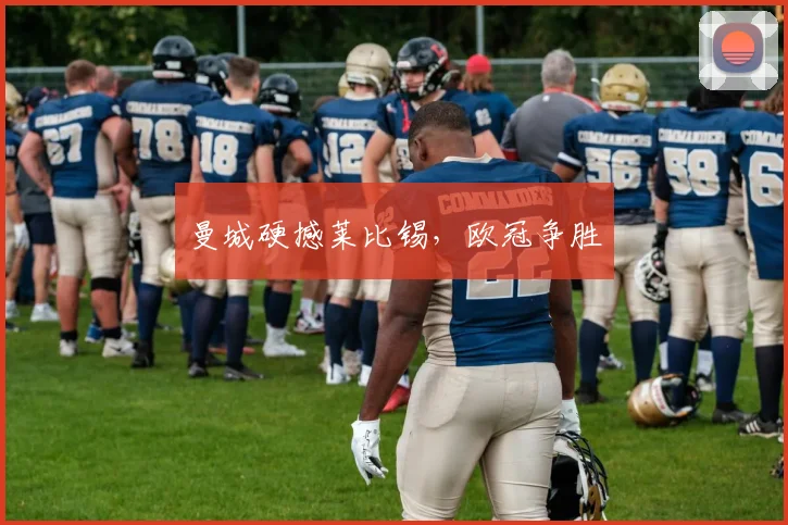 曼城硬撼莱比锡，欧冠争胜