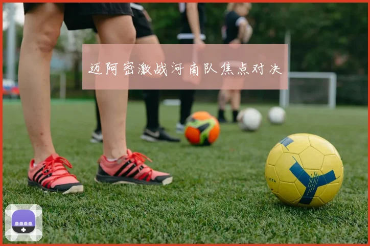 迈阿密激战河南队焦点对决