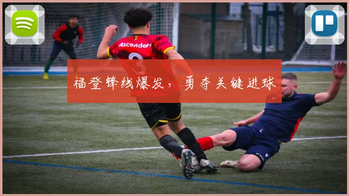 福登锋线爆发,勇夺关键进球