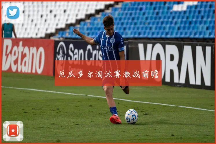 厄瓜多尔淘汰赛激战前瞻