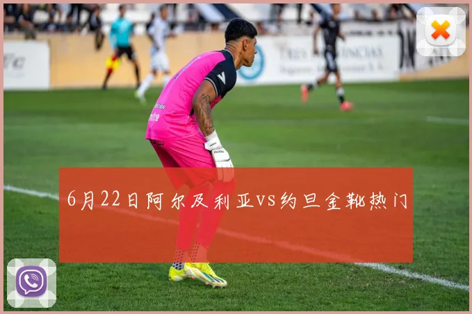 6月22日阿尔及利亚vs约旦金靴热门