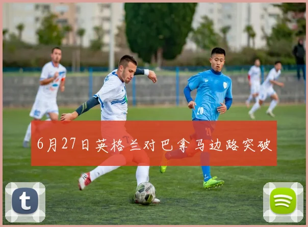 6月27日英格兰对巴拿马边路突破